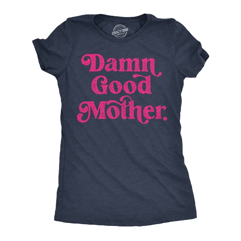 Warm and substantial Damn Good Mother Women's T Shirt